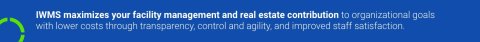 Image with text: "IWMS maximizes your facility management and real estate contribution to organizational goals with lower costs through transparency, control and agility, and improved staff satisfaction."